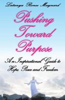 Pushing Toward Purpose: An Inspirational Guide to Hope, Peace and Freedom 1981146563 Book Cover