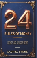 24 Rules of Money: How to Get Rich and Never Worry About Money Again B0GJ595VG1 Book Cover