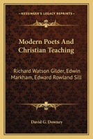 Modern Poets and Christian Teaching: Richard Watson Gilder; Edwin Markham; Edward Rowland Sill (Classic Reprint) 0469175575 Book Cover