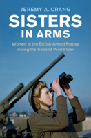 Sisters in Arms : Women in the British Armed Forces During the Second World War 1107601118 Book Cover