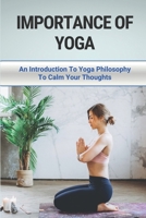 Importance Of Yoga: An Introduction To Yoga Philosophy To Calm Your Thoughts: Philosophy Of Yoga And Education null Book Cover
