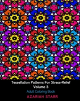 Tessellation Patterns For Stress-Relief Volume 3: Adult Coloring Book 1034499874 Book Cover
