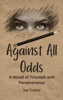 Against All Odds: A Novel of Triumph and Perseverance B0BYSBTXGS Book Cover