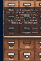 Inventaire sommaire des Archives departementales anterieures a 1790. Morbihan. Archives civiles. Serie E, supplement. Redige par Rosenzweig; Volume 05 B0BM6V2S17 Book Cover