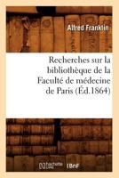 Recherches Sur La Bibliotha]que de La Faculta(c) de Ma(c)Decine de Paris (A0/00d.1864) 2012765734 Book Cover