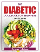 The Diabetic Cookbook for Beginners: Healthy recipes 1804371505 Book Cover
