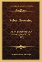 Robert Browning: As An Exponent Of A Philosophy Of Life 1104900300 Book Cover