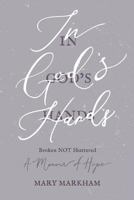 In God's Hands: Broken Not Shattered - A Memoir of Hope 1945907428 Book Cover