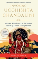 Invoking Ucchishta Chandalini: Mantra, Ritual and the Forbidden Power of Sacred Transgression B0HHFCM2GJ Book Cover