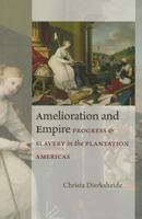 Amelioration and Empire: Progress and Slavery in the Plantation Americas 0813936217 Book Cover