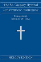 The St. Gregory Hymnal and Catholic Choir Book. Singers Ed. Melody Ed. - Supplement: (hymns 287-337) 1629920312 Book Cover