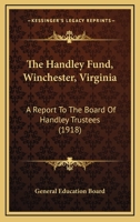 The Handley Fund, Winchester, Virginia: A Report To The Board Of Handley Trustees 1167182049 Book Cover