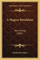 A Magyar Birodalom Moh-fl�r�ja: A K.m. Term�szettudom�nyi T�rsulat Megbiz�sab�l... 1166756998 Book Cover