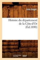 Histoire Du Da(c)Partement de La Cate-D'Or, (A0/00d.1890) 2012553524 Book Cover