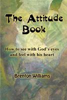 The Attitude Book: How To See With God's Eyes And Feel With His Heart 0473208652 Book Cover