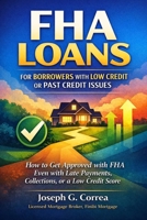 FHA Loans for Borrowers with Low Credit or Past Credit Issues: How to Get Approved with FHA Even with Late Payments, Collections, or a Low Credit Score (The FHA Homeownership & Wealth) B0GMYGQ5V9 Book Cover