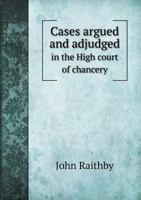 Cases Argued and Adjudged in the High Court of Chancery 5518784279 Book Cover