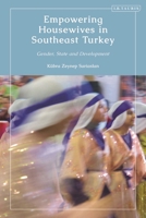 Empowering Housewives in Southeast Turkey: Gender, State and Development 0755646525 Book Cover