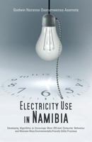 Electricity Use in Namibia: Developing Algorithms to Encourage More Efficient Consumer Behaviour and Motivate More Environmentally Friendly Utility Practises 1475959958 Book Cover