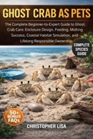 GHOST CRAB AS PETS: The Complete Beginner-to-Expert Guide to Ghost Crab Care: Enclosure Design, Feeding, Molting Success, Coastal Habitat Simulation, and Lifelong Responsible Ownership B0GPDXC4XD Book Cover