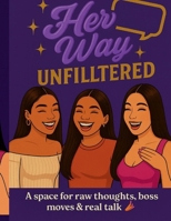 Her Way Unfiltered: The Real Talk Notebook for Boss Women: B0FGWJT8WM Book Cover