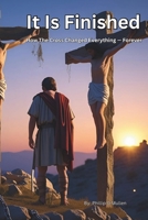 It Is Finished: How The Cross Changed Everything--- Forever B0FHQCWWR1 Book Cover
