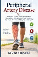 Peripheral Artery Disease: A Patient Guide to Understanding Poor Circulation, Leg Symptoms, Risk Factors, Treatment Options, and Daily Vascular Health B0HJ9S8X8Z Book Cover