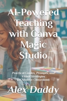 AI-Powered Teaching with Canva Magic Studio: Practical Guides, Prompts, and Visual Strategies for Modern Classrooms (Practical AI & Data Series) B0FQJTGLPC Book Cover