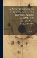 A Aontribution to the Theory of Linear Homogeneous Geometric Difference Equations 1022175084 Book Cover