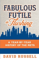 Fabulous to Futile in Flushing: The Complete Concise History of the Mets 1938545982 Book Cover