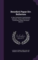 Benedicti Papae Xiv. Bullarium: In Quo Continentur Constitutiones, Epistolae, Aliaque Edita Ab Initio Pontificatus Usque Ad Annum Mdccxlvi. 1179584031 Book Cover