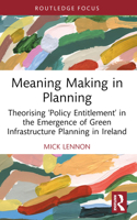 Meaning Making in Planning: Theorising 'Policy Entitlement' in the Emergence of Green Infrastructure Planning in Ireland 1032537868 Book Cover