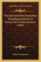 Der Entwurf Eines Deutschen Handelsgesetzbuchs In Seinen Drei Ersten Buchern (1858) 1160431450 Book Cover