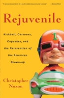 Rejuvenile: Kickball, Cartoons, Cupcakes, and the Reinvention of the American Grown-up 1400080894 Book Cover