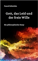 Gott, das Leid und der freie Wille.: Ein philosophischer Essay B0C2S4MNVT Book Cover