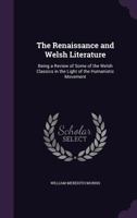 The Renaissance and Welsh Literature: Being a Review of Some of the Welsh Classics in the Light of the Humanistic Movement 1163100420 Book Cover