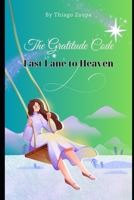 "Gratitude Book: The Fast Lane to Heaven": THE GRATITUDE CODE B0CVTT5J5Q Book Cover