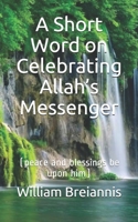 A Short Word on Celebrating Allah's Messenger: (peace and blessings be upon him) B08FNJK4M1 Book Cover