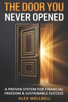 THE DOOR YOU NEVER OPENED: Proven System for Financial Freedom and Sustainable Success. Your Practical 90-Day Blueprint to Break the Paycheck Cycle and Build Personal Capital. B0GQDWNSGM Book Cover