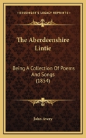 The Aberdeenshire Lintie: Being a Collection of Poems and Songs 1104476355 Book Cover