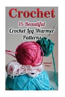 Crochet: 15 Beautiful Crochet Leg Warmer Patterns 1539341429 Book Cover