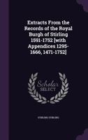 Extracts from the records of the Royal Burgh of Stirling, A.D. 1519-1666, with appendix, A.D.1295-1666 1347583629 Book Cover
