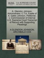 A. Glendon Johnson, Administrator, C.T.A. Estate of A. Gales Johnson, Petitioner, v. Commissioner of Internal U.S. Supreme Court Transcript of Record with Supporting Pleadings 1270493949 Book Cover