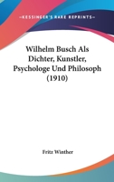 Wilhelm Busch Als Dichter, Kunstler, Psychologe Und Philosoph (1910) 116076106X Book Cover