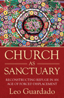 Church as Sanctuary: Reconstituting the Religious Tradition of Refuge in an Age of Forced Displacement 1626985405 Book Cover