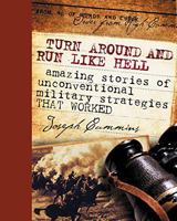 Turn Around & Run Like Hell: Amazing Stories of Unconventional Military Strategies That Worked 0760786526 Book Cover