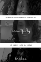 #beautifullybroken: Affirmations & Encouragement for the Abused Soul 171722606X Book Cover