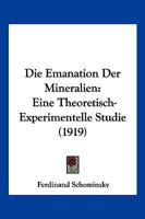Die Emanation Der Mineralien: Eine Theoretisch-Experimentelle Studie (Classic Reprint) 1148083456 Book Cover