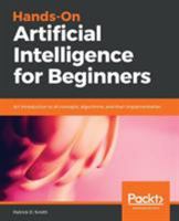 Hands-On Artificial Intelligence for Beginners: An introduction to AI concepts, algorithms, and their implementation 1788991060 Book Cover