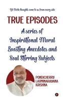 True Episodes: A series of Inspirational Moral Boosting Anecdotes and Soul Stirring Subjects B0FM9R6GMG Book Cover